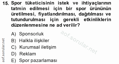 15. soru: Spor tüketicisinin istek ve ihtiyaçlarının tatmin edilmesi için bir spor ürününün üretilmesi, fiyatlandırılması, dağı…