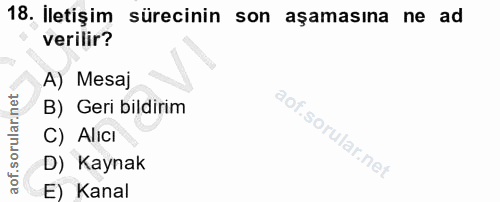 18. soru: İletişim sürecinin son aşamasına ne ad verilir? A) Mesaj B) Geri bildirim C) Alici D) Kaynak E) Kanal