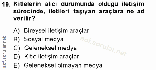 19. soru: Kitlelerin alıcı durumunda olduğu iletişim sürecinde, iletileri taşıyan araçlara ne ad verilir? A) Bireysel iletişim…