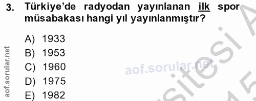 3. soru: Türkiye'de radyodan yayınlanan ilk spor müsabakası hangi yıl yayınlanmıştır? A) 1933 S, B) 1953 C) 1960 D) 1975 E) 1982