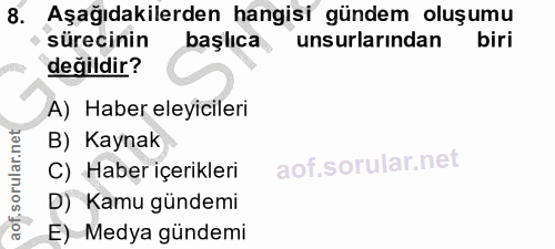 8. soru: Aşağıdakilerden hangisi gündem oluşumu sürecinin başlıca unsurlarından biri değildir? A) Haber eleyicileri B) Kaynak…