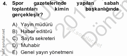 4. soru: Spor gazetelerinde yapilan sabah toplantıları kimin başkanlığında gerçekleşir? A) Yayın müdürü B) Haber editörü C) Sa…