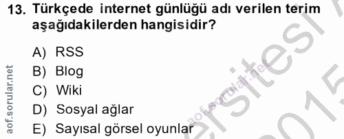 13. soru: Türkçede internet günlüğü adı verilen terim aşağıdakilerden hangisidir? A) RSS B) Blog C) Wiki D) Sosyal ağlar E) Say…