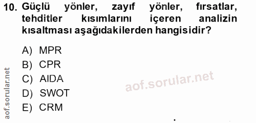 10. soru: Güçlü yönler, zayıf yönler, fırsatlar, tehditler kısımlarını içeren analizin kısaltması aşağıdakilerden hangisidir? A…