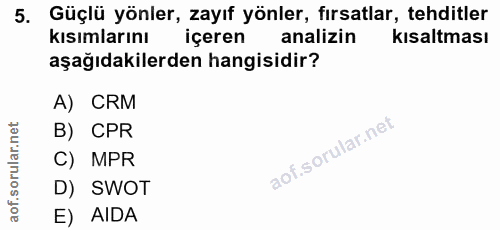 5. soru: Güçlü yönler, zayıf yönler, fırsatlar, tehditler kısımlarını içeren analizin Kısaltması aşağıdakilerden hangisidir? A…