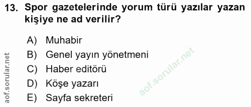 13. soru: Spor gazetelerinde yorum türü yazılar yazan kişiye ne ad verilir? A) Muhabir B) Genel yayın yönetmeni C) Haber editör…