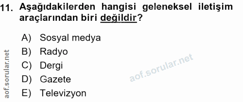 11. soru: Aşağıdakilerden hangisi geleneksel iletişim araçlarından biri değildir? A) Sosyal medya B) Radyo C) Dergi D) Gazete E…