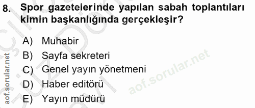 8. soru: Spor gazetelerinde yapılan sabah toplantıları kimin başkanlığında gerçekleşir? A) Muhabir B) Sayfa sekreteri lar.net…