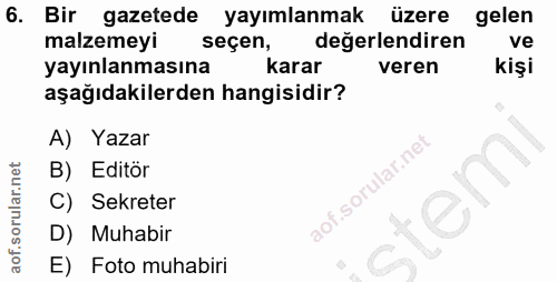 6. soru: Bir gazetede yayımlanmak üzere gelen malzemeyi seçen, değerlendiren ve yayınlanmasına karar veren kişi aşağıdakilerde…