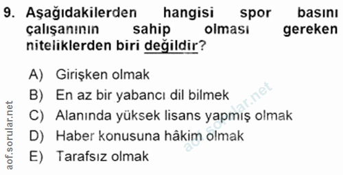 9. soru: Aşağıdakilerden hangisi spor basını çalışanının sahip olması gereken niteliklerden biri değildir? A) Girişken olmak B…