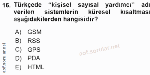 16. soru: Türkçede "kişisel sayısal yardımcı" ad verilen sistemlerin küresel kisaltmas aşağıdakilerden hangisidir? A) GSM B) RS…