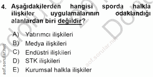 4. soru: Aşağıdakilerden hangisi sporda halkla ilişkiler uygulamalarının odaklandığı alanlardan biri değildir? A) Yatırımcı il…