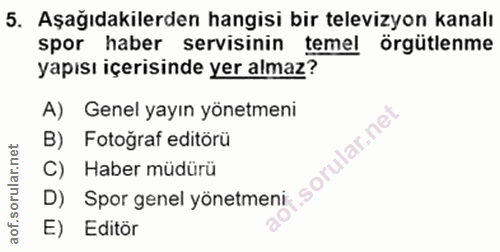 5. soru: Aşağıdakilerden hangisi bir televizyon kanalı spor haber servisinin temel örgütlenme yapısı içerisinde yer almaz? A)…