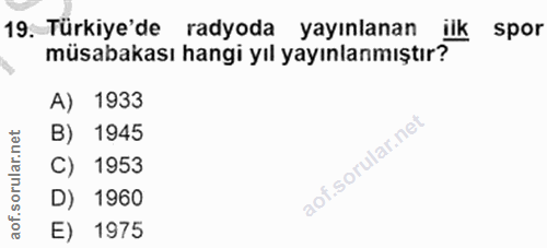 19. soru: Türkiye'de radyoda yayınlanan müsaya kası nangi da yayıyınlmışı ik spor A) 1933 net B) 1945 rula C) 1953 aof.s D) 196…