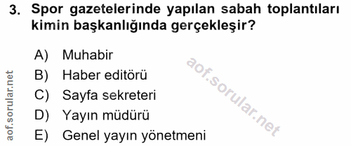 3. soru: Spor gazetelerinde yapılan sabah toplantıları kimin başkanlığında gerçekleşir? A) Muhabir B) Haber editörü C) Sayfa s…