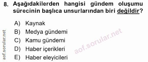 8. soru: Aşağıdakilerden hangisi gündem oluşumu sürecinin başlıca unsurlarından biri değildir? A) Kaynak B) Medya gündemi C) K…