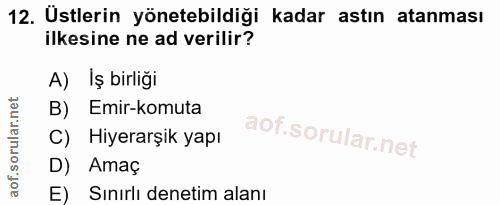 12. soru: Ustlerin yönetebildiği kadar astın atanması ilkesine ne ad verilir? A) Iş birliği B) Emir-komuta C) Hiyerarşik yapı D…