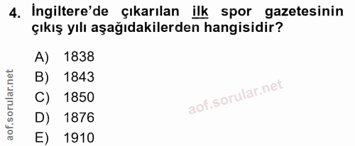 4. soru: İngiltere'de çıkarılan ilk spor gazetesinin çıkış yılı aşağıdakilerden hangisidir? A) 1838 B) 1843 C) 1850 D) 1876 E)…
