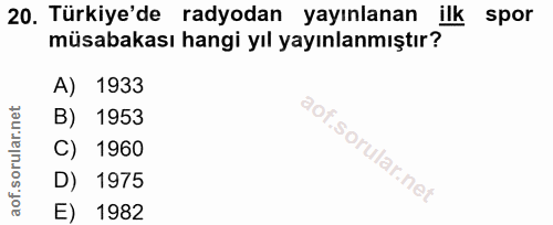 20. soru: Türkiye'de radyodan yayınlanan ilk spor müsabakası hangi yıl yayınlanmıştır? A) 1933 B) 1953 C) 1960 D) 1975 E) 1982