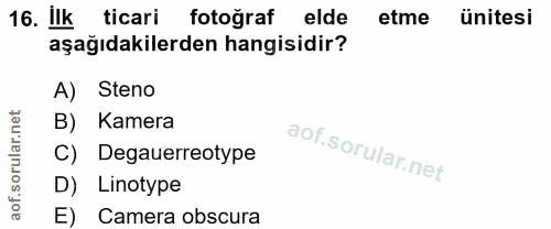 16. soru: İlk ticari fotoğraf elde etme ünitesi aşağıdakilerden hangisidir? A) Steno net B) Kamera C) Degauerreotype D) Linotyp…