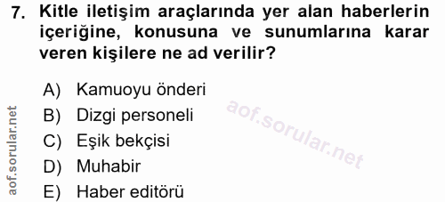 7. soru: Kitle iletişim araçlarında yer alan haberlerin içeriğine, konusuna ve sunumlarına karar veren kişilere ne ad verilir?…