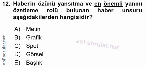 12. soru: Haberin özünü yansıtma ve en önemli yanını özetleme rolü bulunan haber unsuru aşağıdakilerden hangisidir? A) Metin B)…