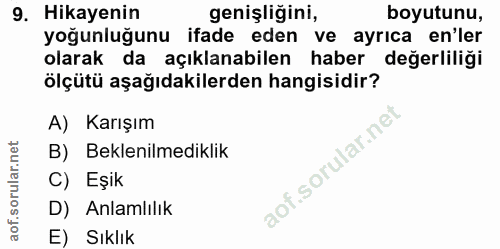 9. soru: Hikayenin genişliğini, boyutunu, yoğunluğunu ifade eden ve ayrıca en'ler olarak da açıklanabilen haber değerliliği öl…