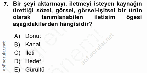 7. soru: Bir şeyi aktarmayı, iletmeyi isteyen kaynağın ürettiği sözel, görsel, görsel-işitsel bir ürün olarak tanımlanabilen i…