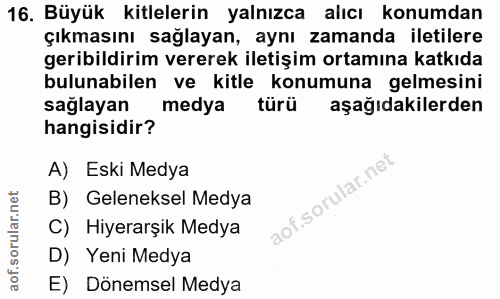 16. soru: Büyük kitlelerin yalnızca alıcı konumdan çıkmasını sağlayan, aynı zamanda iletilere geribildirim vererek iletişim ort…