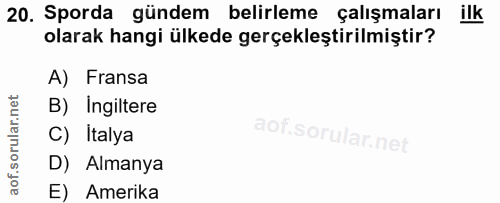 20. soru: Sporda gündem belirleme çalışmaları ilk olarak hangi ülkede gerçekleştirilmiştir? A) Fransa B) Ingiltere C) Italya D)…