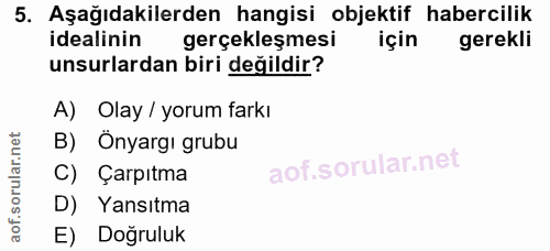 5. soru: Aşağıdakilerden hangisi objektif habercilik idealinin gerçekleşmesi için gerekli unsurlardan biri değildir? A) Olay /…