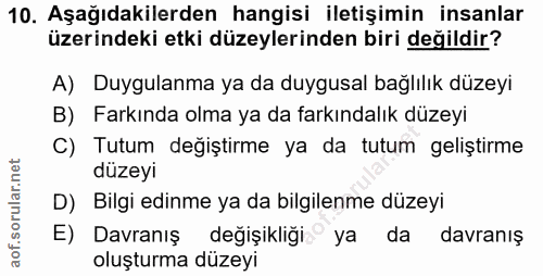 10. soru: Aşağıdakilerden hangisi iletişimin insanlar üzerindeki etki düzeylerinden biri değildir? A) Duygulanma ya da duygusal…