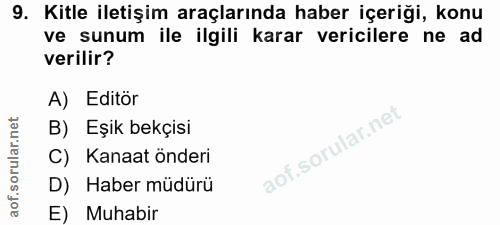 9. soru: Kitle iletişim araçlarında haber içeriği, konu ve sunum ile ilgili karar vericilere ne ad verilir? A) Editör B) Eşik…
