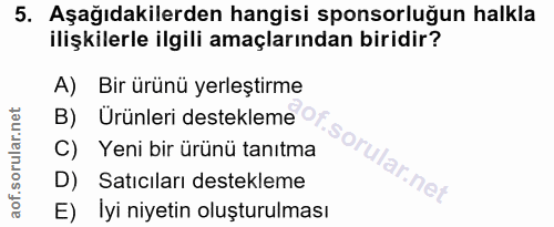 5. soru: Aşağıdakilerden hangisi sponsorluğun halkla ilişkilerle ilgili amaçlarından biridir? A) Bir ürünü yerleştirme B) Ürün…