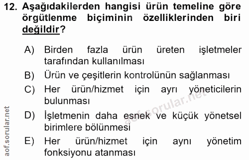 12. soru: Aşağıdakilerden hangisi ürün temeline göre örgütlenme biçiminin özelliklerinden biri değildir? A) Birden fazla ürün ü…