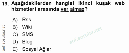 19. soru: Aşağıdakilerden hangisi ikinci kuşak web hizmetleri arasında yer almaz? A) Rss B) Wiki C) SMS D) Blog E) Sosyal Ağlar