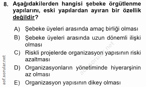 8. soru: Aşağıdakilerden hangisi şebeke örgütlenme yapılarını, eski yapılardan ayıran bir özellik değildir? A) Şebeke üyeleri…