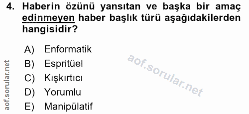 4. soru: Haberin özünü yansıtan ve başka bir amaç edinmeyen haber başlık türü aşağıdakilerden hangisidir? A) Enformatik B) Esp…