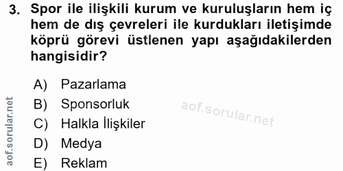3. soru: Spor ile ilişkili kurum ve kuruluşların hem iç hem de dış çevreleri ile kurdukları iletişimde köprü görevi üstlenen y…