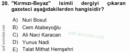20. soru: "Kırmızı-Beyaz" isimli dergiyi Çıkaran gazeteci aşağıdakilerden hangisidir? A) Nuri Bosut B) Cem Atabeyoğlu C) Ali Na…