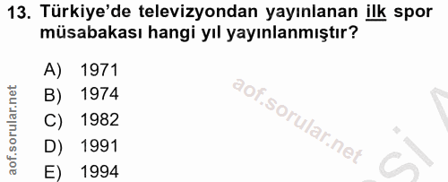 13. soru: Türkiye'de televizyondan yayınlanan ilk spor müsabakası hangi yıl yayınlanmıştır? A) 1971 B) 1974 C) 1982 D) 1991 E)…