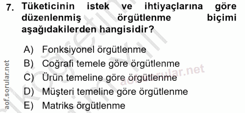 7. soru: Tüketicinin istek ve ihtiyaçlarına göre düzenlenmiş örgütlenme biçimi aşağıdakilerden hangisidir? A) Fonksiyonel örgü…