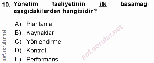 10. soru: Yönetim faaliyetinin ilk basamağı aşağıdakilerden hangisidir? A) Planlama B) Kaynaklar C) Yönlendirme D) Kontrol E) P…