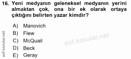 16. soru: Yeni medyanın geleneksel medyanın yerini almaktan çok, ona bir ek olarak ortaya çıktığını belirten yazar kimdir? A) M…