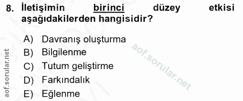 8. soru: İletişimin birinci düzey etkisi aşağıdakilerden hangisidir? A) Davranış oluşturma B) Bilgilenme C) Tutum geliştirme D…
