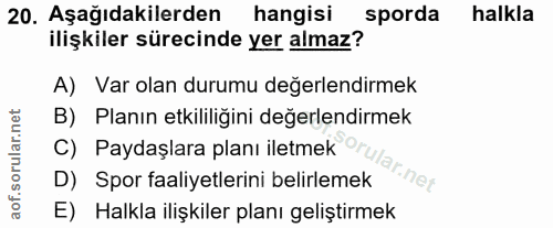 20. soru: Aşağıdakilerden hangisi sporda halkla ilişkiler sürecinde yer almaz? A) Var olan durumu değerlendirmek B) Planın etki…