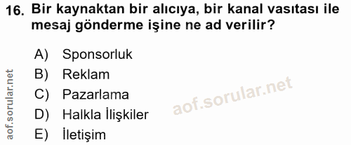 16. soru: Bir kaynaktan bir alıcıya, bir kanal vasıtası ile mesaj gönderme işine ne ad verilir? A) Sponsorluk B) Reklam C) Paza…