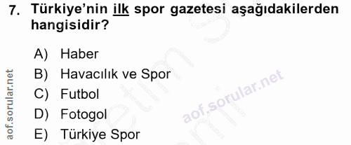 7. soru: Türkiye'nin ilk spor gazetesi aşağıdakilerden hangisidir? A) Haber B) Havacılık ve Spor C) Futbol D) Fotogol E) Türki…