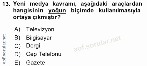 13. soru: Yeni medya kavramı, aşağıdaki araçlardan hangisinin yoğun biçimde kullanılmasıyla ortaya çıkmıştır? A) Televizyon B)…