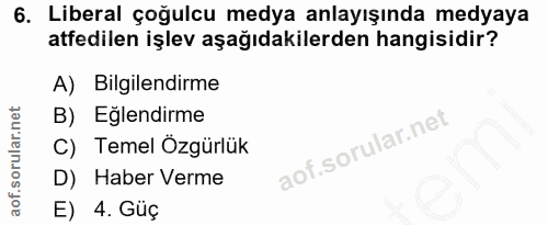 6. soru: Liberal çoğulcu medya anlayışında medyaya atfedilen işlev aşağıdakilerden hangisidir? A) Bilgilendirme B) Eğlendirme…